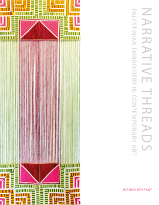 Narrative Threads: Palestinian Embroidery in Contemporary Art By Joanna Barakat Cover Image