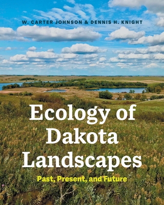 Ecology of Dakota Landscapes: Past, Present, and Future By W. Carter Johnson, Dennis H. Knight Cover Image