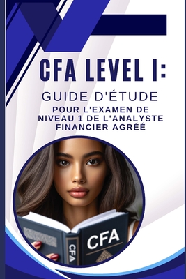 CFA Level I: Guide d'étude pour l'examen de niveau 1 de l'analyste financier agréé (Cfa Exams)