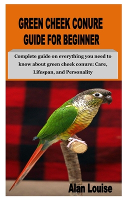 Green Cheek Conure Guide for Beginner: Complete guide on everything you need to know about green cheek conure: Care, Lifespan, and Personality Cover Image