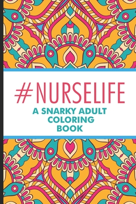 Download Nurselife A Snarky Adult Coloring Book Coloring Book For Adults Nurse Appreciation Funny Nursing Jokes Humor Stress Relieving Coloring For Nurse Paperback Eso Won Books