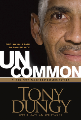 Uncommon: Finding Your Path to Significance By Tony Dungy, Nathan Whitaker (With) Cover Image