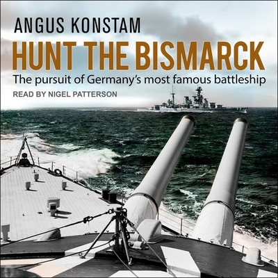 Hunt the Bismarck Lib/E: The Pursuit of Germany's Most Famous Battleship By Angus Konstam, Nigel Patterson (Read by) Cover Image