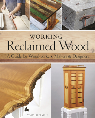 Working Reclaimed Wood: A Guide for Woodworkers, Makers & Designers By Yoav Liberman Cover Image