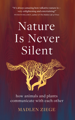 Nature Is Never Silent: How Animals and Plants Communicate with Each Other By Madlen Ziege, Alexandra Roesch (Translator) Cover Image