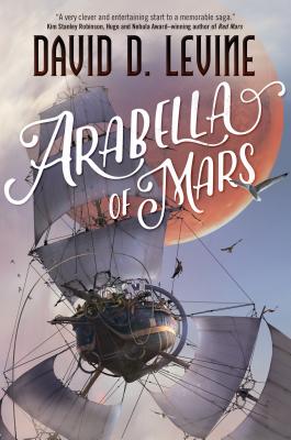 Arabella of Mars (The Adventures of Arabella Ashby #1) By David D. Levine Cover Image