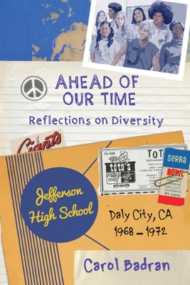Ahead of Our Time: Reflections on Diversity-Jefferson High School, Daly City, CA, 1968-1972: Reflections on Diversity By Carol Badran Cover Image