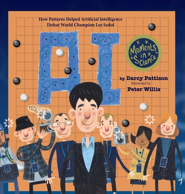 A.I.: How Patterns Helped Artificial Intelligence Defeat World Champion Lee Sedol By Darcy Pattison, Peter Willis (Illustrator) Cover Image