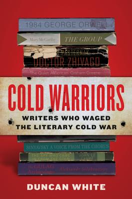 Cold Warriors: Writers Who Waged the Literary Cold War By Duncan White Cover Image