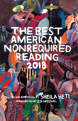 The Best American Nonrequired Reading 2018 By Sheila Heti, 826 National Cover Image