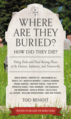 Where Are They Buried? (Revised and Updated): How Did They Die? Fitting Ends and Final Resting Places of the Famous, Infamous, and Noteworthy Cover Image