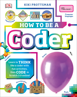 How to Be a Coder: Learn to Think like a Coder with Fun Activities, then Code in Scratch 3.0 Online (Careers for Kids) Cover Image