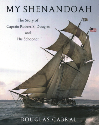 My Shenandoah: The Story of Captain Robert S. Douglas and His Schooner By Douglas Cabral Cover Image