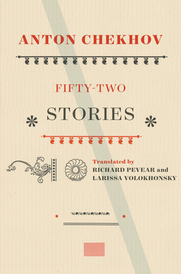 Fifty-Two Stories By Anton Chekhov, Richard Pevear (Translated by), Larissa Volokhonsky (Translated by) Cover Image
