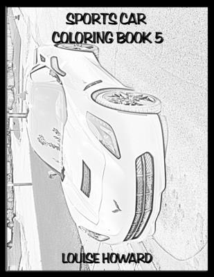 Sports Car Coloring book 5 (Ultimate Sports Car Coloring Book Collection #5)