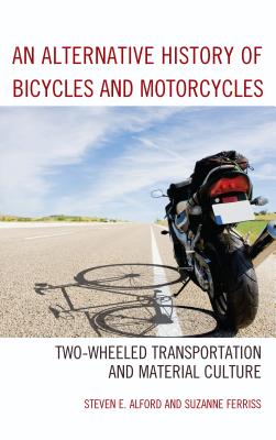 An Alternative History of Bicycles and Motorcycles: Two-Wheeled Transportation and Material Culture Cover Image