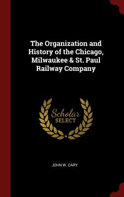 The Organization and History of the Chicago, Milwaukee & St. Paul Railway Company Cover Image