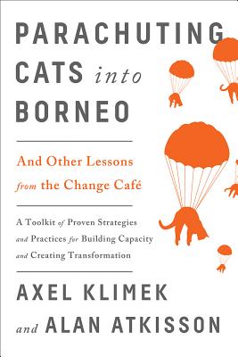 Parachuting Cats Into Borneo: And Other Lessons from the Change Café By Axel Klimek, Alan Atkisson Cover Image