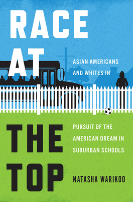 Race at the Top: Asian Americans and Whites in Pursuit of the American Dream in Suburban Schools By Natasha Warikoo Cover Image