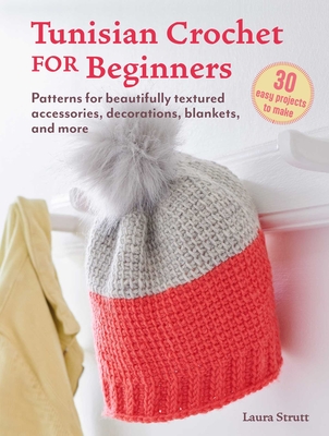 Tunisian Crochet for Beginners: 30 projects to make: Patterns for beautifully textured accessories, decorations, blankets, and more