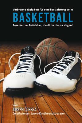 Verbrenne zugig Fett fur eine Bestleistung beim Basketball: Rezepte zum Fettabbau, die dir helfen zu siegen! Cover Image