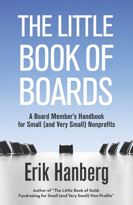 The Little Book of Boards: A Board Member's Handbook for Small (and Very Small) Nonprofits By Erik Hanberg Cover Image