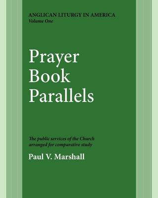 Prayer Book Parallels Volume 1: Vol I (Anglican Liturgy in America #1) By Paul V. Marshall Cover Image