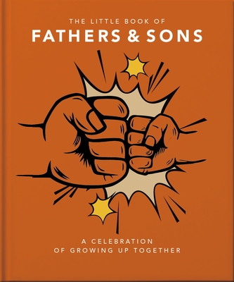 The Little Book of Fathers & Sons: A Celebration of Growing Up Together (Little Books of Lifestyle #20)