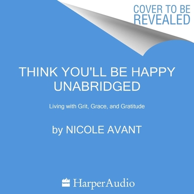Think You'll Be Happy: Moving Through Grief with Grit, Grace, and Gratitude Cover Image