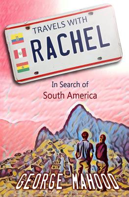 Travels with Rachel: In Search of South America By George Mahood Cover Image