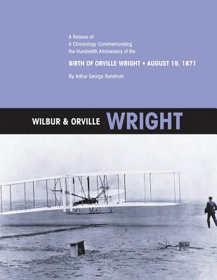 Wilbur & Orville Wright: A Reissue of A Chronology Commemorating the Hundredth Anniversary of the Birth of Orville Wright, August 19, 1871