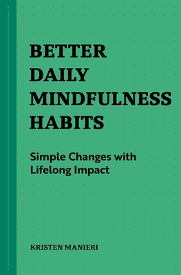 Better Daily Mindfulness Habits: Simple Changes with Lifelong Impact Cover Image