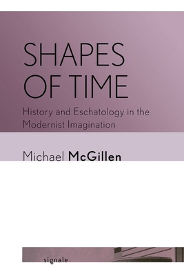 Shapes of Time: History and Eschatology in the Modernist Imagination (Signale: Modern German Letters) Cover Image