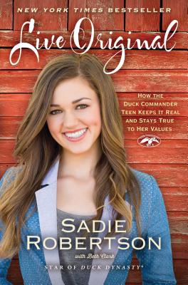 Live Original: How the Duck Commander Teen Keeps It Real and Stays True to Her Values By Sadie Robertson, Beth Clark Cover Image