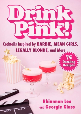 Drink Pink!: Cocktails Inspired by Barbie, Mean Girls, Legally Blonde, and More—75 Girl Power Recipes Cover Image
