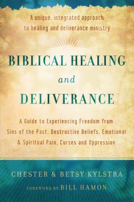Biblical Healing and Deliverance: A Guide to Experiencing Freedom from Sins of the Past, Destructive Beliefs, Emotional and Spiritual Pain, Curses and Cover Image
