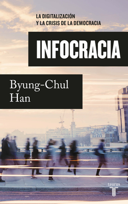 Infocracia: La digitalización y la crisis de la democracia / Infocracy: Digitali zation and the Crisis of Democracy By Byung-Chul Han Cover Image