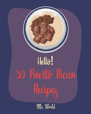 Hello! 50 Puerto Rican Recipes: Best Puerto Rican Cookbook Ever For Beginners [Pork Tenderloin Recipe, Coconut Milk Recipes, Bread Pudding Recipes, Ri Cover Image