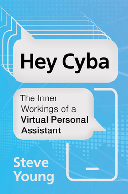 Hey Cyba: The Inner Workings of a Virtual Personal Assistant By Steve Young Cover Image