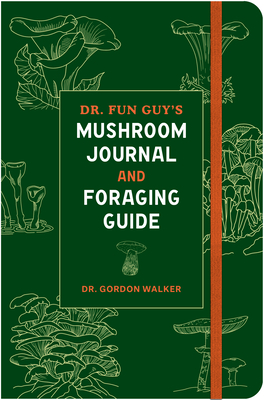 Dr. Fun Guy's Mushroom Journal and Foraging Guide By Dr. Gordon Walker Cover Image