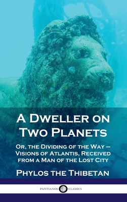 Dweller on Two Planets: Or, the Dividing of the Way - Visions of Atlantis, Received from a Man of the Lost City Cover Image