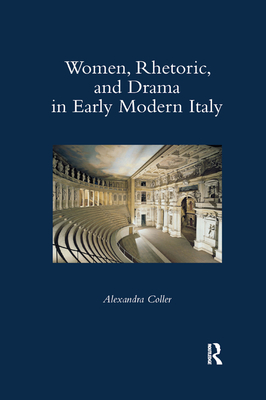 Women, Rhetoric, and Drama in Early Modern Italy By Alexandra Coller Cover Image