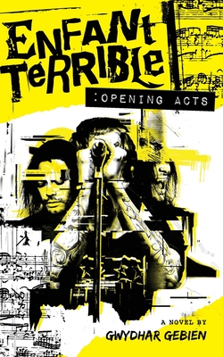 Enfant Terrible: Opening Acts By Gwydhar Gebien Cover Image