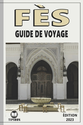 Fès Guide De Voyage: édition 2023: Guide de Voyage Au Maroc: La Ville de Fès Cover Image