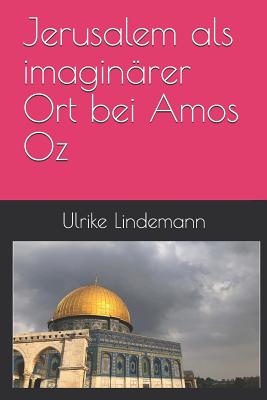 Jerusalem ALS Imaginärer Ort Bei Amos Oz Cover Image