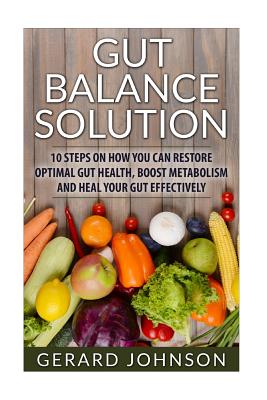 Gut: Gut Balance Solution: 10 Steps on How You Can Restore Optimal Gut Health, Boost Metabolism and Heal Your Gut Effective Cover Image