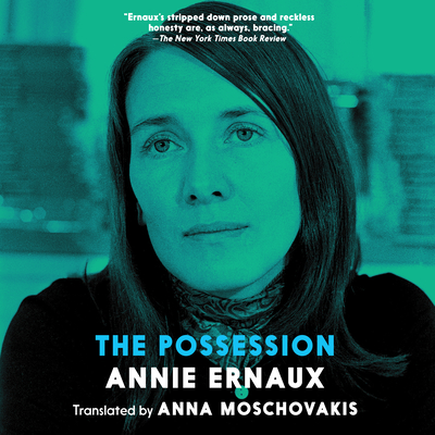 The Possession By Annie Ernaux, Tavia Gilbert (Read by) Cover Image