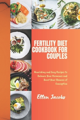 Fertility Diet Cookbook for Couples: Nourishing and Easy Recipes to Balance Your Hormones and Boost Your Chances of Conception Cover Image