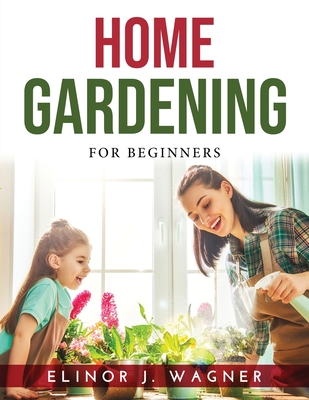 Home Gardening: For Beginners Cover Image
