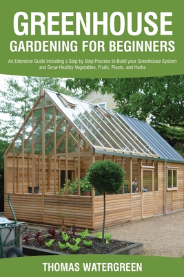 Greenhouse Gardening for Beginners: An Extensive Guide Including a Step by Step Process to Build your Greenhouse System and Grow Healthy Vegetables, F Cover Image